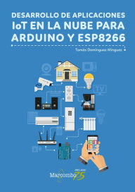 Title: Desarrollo de aplicaciones IoT en la nube para Arduino y ESP8266, Author: Tomás Domínguez Mínguez