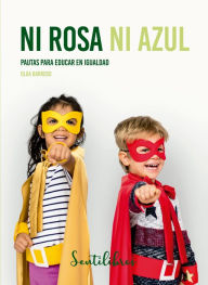 Title: Ni rosa ni azul: Pautas para educar en igualdad, Author: Olga Barroso Braojos