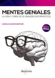 Title: Mentes geniales. La vida y obra de 12 grandes informáticos, Author: Camilo Chacón Sartori
