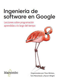 Title: Ingeniería de software en Google: Lecciones sobre programación aprendidas a lo largo del tiempo, Author: Titus Winters