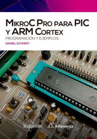 Title: MikroC Pro para PIC y ARM Cortex: programación y ejemplos, Author: Daniel Schmidt