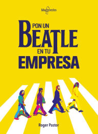 Title: Pon un Beatle en tu empresa, Author: Roger Pastor