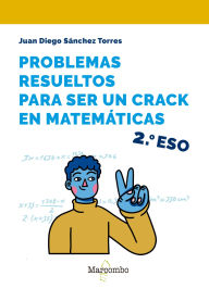 Title: Problemas resueltos para ser un crack en matemáticas. 2º ESO, Author: Juan Diego Sánchez Torres