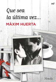 Title: Que sea la última vez..., Author: Máximo Huerta