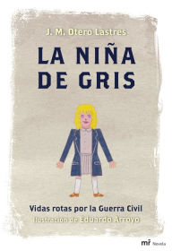 Title: La niña de gris: Vidas rotas por la Guerra Civil. Ilustración de Eduardo Arroyo, Author: J. M. Otero Lastres