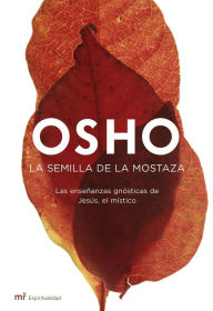 Title: La semilla de la mostaza: Las enseñanzas gnósticas de Jesús, el místico, Author: Osho