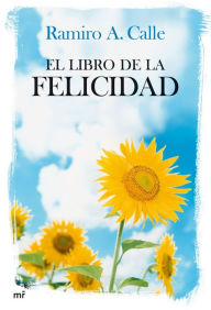 Title: El libro de la felicidad, Author: Ramiro A. Calle