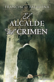 Title: El Alcalde del Crimen, Author: Francisco Balbuena