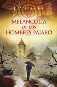 Title: La melancolía de los hombres pájaro, Author: Juan Bolea