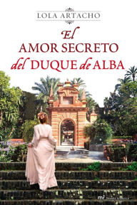 Title: El amor secreto del duque de Alba, Author: Lola Artacho