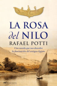 Title: La Rosa del Nilo: Una novela que nos descubre la fascinación el antiguo Egipto, Author: Rafael Potti
