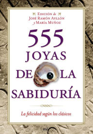 Title: 555 joyas de la sabiduría: La felicidad según los clásicos, Author: José Ramón Ayllón Vega