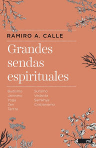 Title: Grandes sendas espirituales: Budismo, Jainismo, Yoga, Zen, Tantra, Sufismo, Vedanta, Samkhya, Cristianismo, Author: Ramiro A. Calle