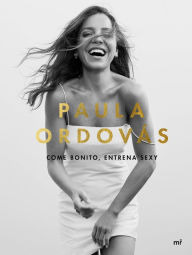 Title: Come bonito, entrena sexy, Author: Paula Ordovás