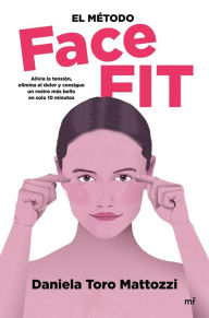 Title: El método Face Fit: Alivia la tensión, elimina el dolor y consigue un rostro más bello en solo 10 minutos, Author: Daniela Toro Mattozzi