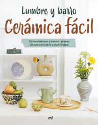 Title: Cerámica fácil: Cómo elaborar y decorar piezas únicas con estilo y creatividad, Author: Lumbre y barro