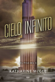 Title: Cielo infinito (El piso mil 3) / The Towering Sky, Author: Katharine McGee