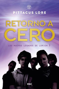 Title: Retorno a Cero (Los nuevos legados de Lorien 3), Author: Pittacus Lore