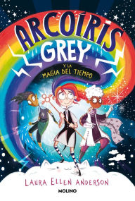 Title: Arcoíris Grey y la magia del tiempo / Rainbow Grey, Author: Laura Ellen Anderson