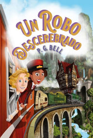 Title: Un robo descerebrado (Tren a lugares imposibles 2), Author: P.G. Bell