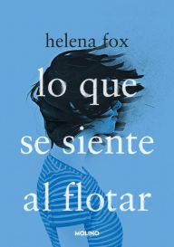 Title: Lo que se siente al flotar, Author: Helena Fox