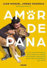 Title: Amor de pana: Cómo construyendo mi gran sueño, un refugio de animales, descubrí el amor más incondicional que existe / Unconditional Love, Author: Juan Manuel Jimeno Rodenas