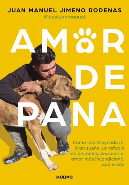 Amor de pana: Como construyendo mi gran sueño, un refugio de animales, descubrí el amor más incondicional que existe / Unconditional Love