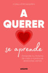 Alternative view 1 of A querer se aprende: Entiende tu historia de vida y construye relaciones sanas / Learning to Love: Understand Your Life Story and Build Healthy Relationships