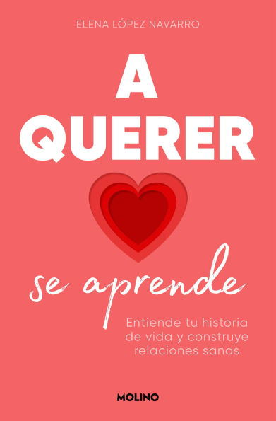 A querer se aprende: Entiende tu historia de vida y construye relaciones sanas / Learning to Love: Understand Your Life Story and Build Healthy Relationships