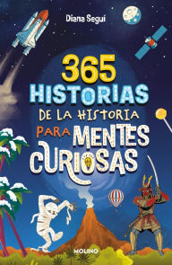 Title: 365 historias de la historia para mentes curiosas: Los datos, las anécdotas y los secretos mejor guardados de la historia para pasarlo bien aprendiendo., Author: Diana Seguí Jiménez