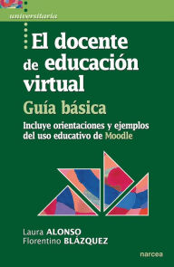 Title: El docente de educación virtual. Guía básica: Incluye orientaciones y ejemplos del uso educativo de Moodle, Author: Laura Alonso