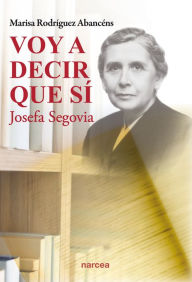 Title: Voy a decir que sí: Josefa Segovia, Author: Marisa Rodríguez Abancéns