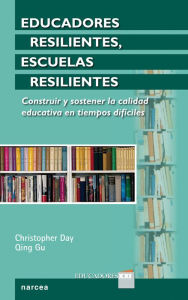 Title: Educadores resilientes, escuelas resilientes: Construir y sostener la calidad educativa en tiempos difíciles, Author: Christopher Day