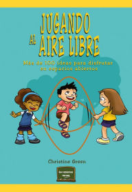 Title: Jugando al aire libre: Más de 100 ideas para disfrutar en espacios abiertos, Author: Christine Green