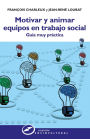 Motivar y animar equipos en trabajo social: Guía muy práctica