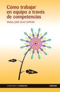 Title: Cómo trabajar en equipo a través de competencias, Author: Ángel José Olaz Capitán