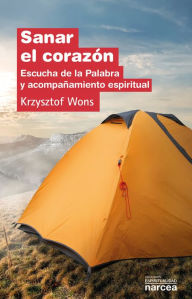 Title: Sanar el corazón: Escucha de la Palabra y acompañamiento espiritual, Author: Krzysztof Wons