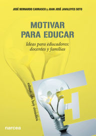 Title: Motivar para educar: Ideas para educadores: docentes y familias, Author: José Bernardo Carrasco