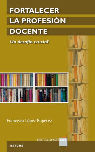 Title: Fortalecer la profesión docente: Un desafío crucial, Author: Francisco López Rupérez
