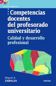 Title: Competencias docentes del profesorado universitario: Calidad y desarrollo profesional, Author: Miguel Ángel Zabalza