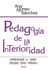 Title: Pedagogía de la interioridad: Aprender a 'ser' desde uno mismo, Author: Ana Sánchez Alonso