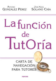 Title: La función de tutoría: Carta de navegación para tutores, Author: Antonio González Pérez