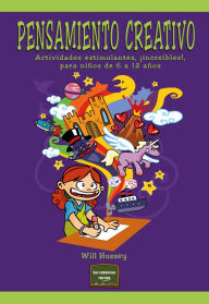 Title: Pensamiento creativo: Actividades estimulantes, ¡increíbles!, para niños de 6 a 12 años, Author: Will Hussey