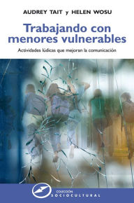 Title: Trabajando con menores vulnerables: Actividades lúdicas que mejoran la comunicación, Author: Audrey Tait