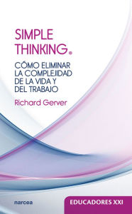 Title: Simple thinking: Cómo eliminar la complejidad de la vida y del trabajo, Author: Richard Gerver