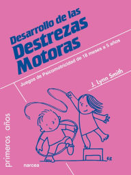 Title: Desarrollo de las Destrezas Motoras: Juegos de psicomotricidad de 18 meses a 5 años, Author: J. Lynn Smith