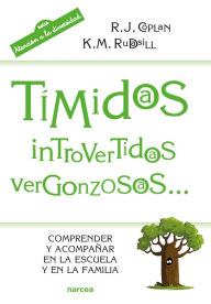 Title: Tímidos, introvertidos, vergonzosos...: Comprender y acompañar en la escuela y en la familia, Author: Robert J. Coplan