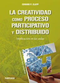 Title: La creatividad como proceso participativo y distribuido: Implicación en las aulas, Author: Edward P. Clapp