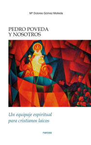 Title: Pedro Poveda y nosotros: Un equipaje espiritual para cristianos laicos, Author: M Dolores Gómez Molleda