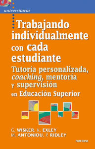 Title: Trabajando individualmente con cada estudiante: Tutoría personalizada, coaching, mentoría y supervisión en Educación Superior, Author: G. Wisker